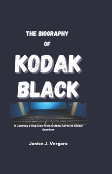 Paperback The Biography of Kodak Black: A Journey a Rap Icon from Golden Acres to Global Stardom Book