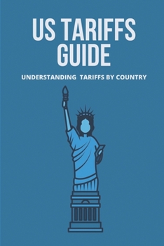 Paperback US Tariffs Guide: Understanding Tariffs By Country: Us Tariffs On Imported For Goods Book