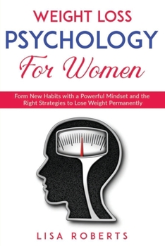 Paperback Weight Loss Psychology for Women: Form New Habits with a Powerful Mindset and the Right Strategies to Lose Weight Permanently Book