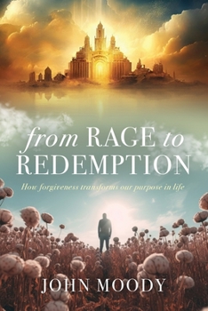 Paperback From Rage to Redemption: How Forgiveness Transforms Our Purpose in Life Book