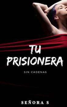Paperback Tu Prisionera: Sin cadenas [Spanish] Book