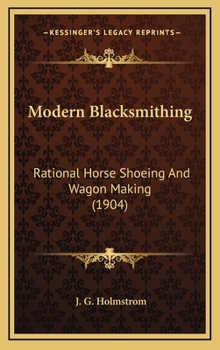 Hardcover Modern Blacksmithing: Rational Horse Shoeing and Wagon Making (1904) Book