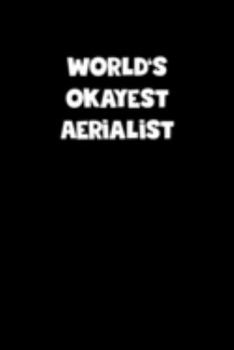 World's Okayest Aerialist Notebook - Aerialist Diary - Aerialist Journal - Funny Gift for Aerialist: Medium College-Ruled Journey Diary, 110 page, Lined, 6x9 (15.2 x 22.9 cm)