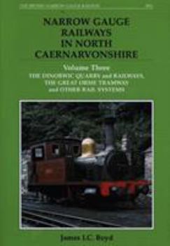 Narrow Gauge Railways in North Caernarvonshirethe Dinorwic Quarries, Great Orme Tramway and Other Rail Systems V. 3