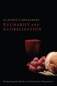 Hardcover Eucharist and Globalization: Redrawing the Borders of Eucharistic Hospitality Book