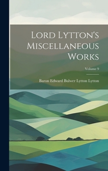 Hardcover Lord Lytton's Miscellaneous Works; Volume 9 Book