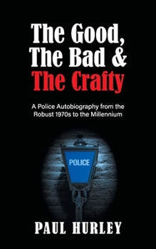 Paperback The Good, The Bad and The Crafty: A Police Autobiography from the Robust 1970s to the Millennium Book