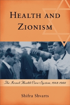 Health and Zionism: The Shaping of the Israeli Health Care System in the Early Years of the State, 1948-1960 (Rochester Studies in Medical History)