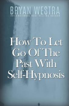 Paperback How To Let Go Of The Past With Self-Hypnosis Book