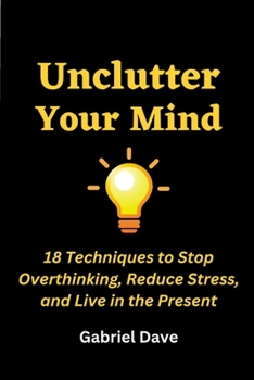 Paperback Unclutter Your Mind: 18 Techniques to Stop Overthinking, Reduce Stress, and Live in the Present [Large Print] Book