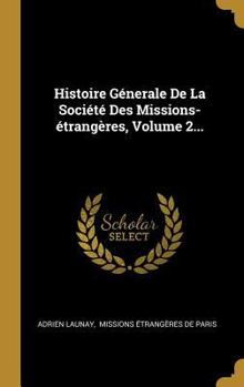 Hardcover Histoire Génerale De La Société Des Missions-étrangères, Volume 2... [French] Book