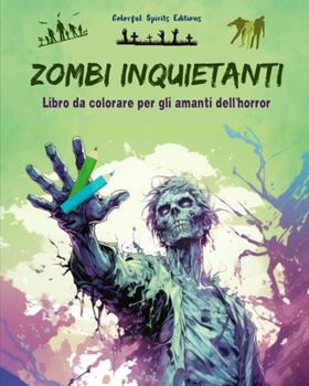 Zombi inquietanti Libro da colorare per gli amanti dell'horror Scene creative di morti viventi per adulti: Una collezione di disegni terrificanti per stimolare la creatività (Italian Edition)