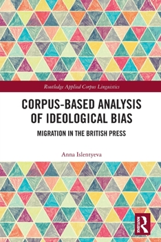 Paperback Corpus-Based Analysis of Ideological Bias: Migration in the British Press Book