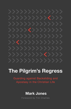 The Pilgrim's Regress: Guarding Against Backsliding and Apostasy in the Christian Life