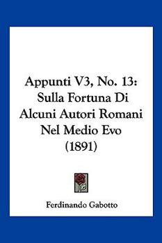 Paperback Appunti V3, No. 13: Sulla Fortuna Di Alcuni Autori Romani Nel Medio Evo (1891) [Italian] Book