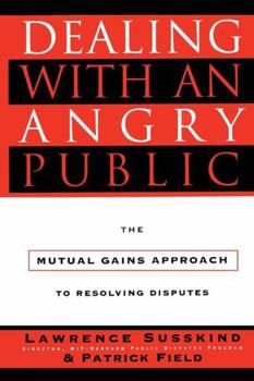 Hardcover Dealing with an Angry Public: The Mutual Gains Approach to Resolving Disputes Book