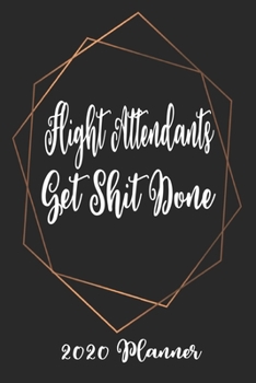 Paperback Flight Attendants Get Shit Done 2020 Planner: 6x9 Weekly Planner Scheduler Organizer - Also Includes Monthly View Dot Grids Habit Tracker Hexagram & S Book