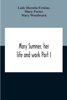 Paperback Mary Sumner, Her Life And Work Part I Memoir Of Mrs. Sumner Part Ii.-A Short History Of The Mothers' Union Compiled From The Manuscript History Of The Book