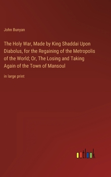 Hardcover The Holy War, Made by King Shaddai Upon Diabolus, for the Regaining of the Metropolis of the World; Or, The Losing and Taking Again of the Town of Man Book