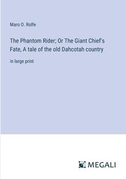 The Phantom Rider; Or The Giant Chief's Fate, A tale of the old Dahcotah country: in large print