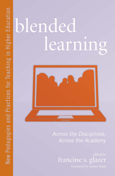 Blended Learning: Across the Disciplines, Across the Academy (New Pedagogies and Practices for Teaching in Higher Education)