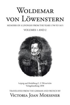 Woldemar Von L?wenstern : Memoirs of a Livonian from the Years 1790 To 1815