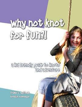 Paperback Why Not Knot For Fun: A Kid Friendly Guide to Knots & Adventure Book