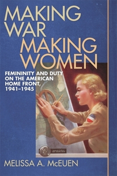 Paperback Making War, Making Women: Femininity and Duty on the American Home Front, 1941-1945 Book