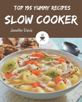 Paperback Top 195 Yummy Slow Cooker Recipes: I Love Yummy Slow Cooker Cookbook! Book