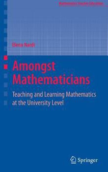 Hardcover Amongst Mathematicians: Teaching and Learning Mathematics at University Level Book