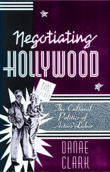Negotiating Hollywood: The Cultural Politics of Actors' Labor