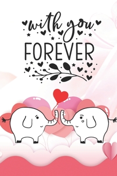 With You Forever: Notebook with Quotes for Elephant Lovers | Valentine Present | Loved One | Friend Co-Worker | Kids (Romantic Journals and Coloring Books for Adults and Kids)