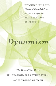 Hardcover Dynamism: The Values That Drive Innovation, Job Satisfaction, and Economic Growth Book