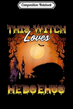 Paperback Composition Notebook: Halloween This Witch Loves Hedgehog Funny Lazy Costume Journal/Notebook Blank Lined Ruled 6x9 100 Pages Book