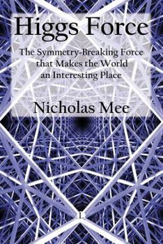 Paperback Higgs Force: The Symmetry-Breaking Force That Makes the World an Interesting Place Book