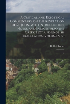 Paperback A Critical and Exegetical Commentary on the Revelation of St. John, With Introduction, Notes, and Indices, Also the Greek Text and English Translation Book
