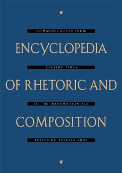 Hardcover Encyclopedia of Rhetoric and Composition: Communication from Ancient Times to the Information Age Book