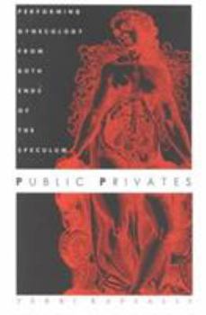 Paperback Public Privates: Performing Gynecology from Both Ends of the Speculum Book