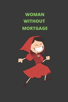 WOMAN WITHOUT MORTGAGE: BLANK LINED NOTEBOOK. JOURNAL. PERSONAL DIARY. CREATIVE GIFT. BIRTHDAY PRESENT.
