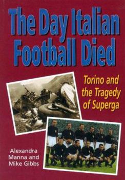 Hardcover The Day Italian Football Died: Torino and the Tragedy of Superga Book