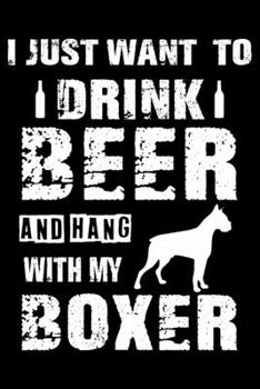 I Just Want To Drink Beer And Hang With My Boxer: Cute Boxer Lined journal Notebook, Great Accessories & Gift Idea for Boxer Owner & Lover. Lined journal Notebook With An Inspirational Quote.