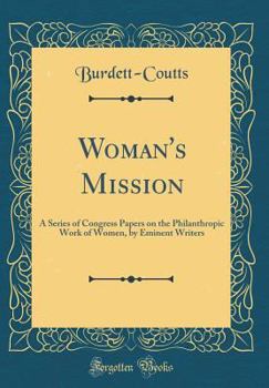 Hardcover Woman's Mission: A Series of Congress Papers on the Philanthropic Work of Women, by Eminent Writers (Classic Reprint) Book