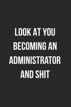 Paperback Look At You Becoming An Administrator And Shit: Blank Lined Journal For Administrative Professionals Coworker Notebook Gag Gift Book