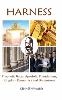 Harness : Prophetic Gates and Apostolic Foundations of a Forcefully Advancing Kingdom