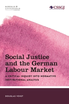 Hardcover Social Justice and the German Labour Market: A Critical Inquiry into Normative Institutional Analysis Book