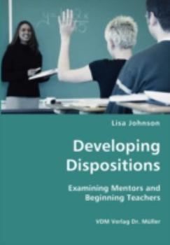 Paperback Developing Dispositions - Examining Mentors and Beginning Teachers Book