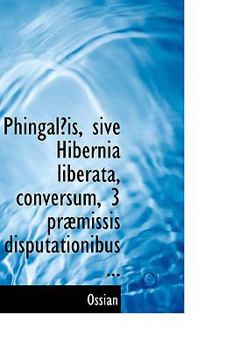 Paperback Phingala Is, Sive Hibernia Liberata, Conversum, 3 Prabmissis Disputationibus ... Book