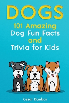 Paperback Dogs: 101 Amazing Dog Fun Facts And Trivia For Kids Learn To Love and Train The Perfect Dog (WITH 40+ PHOTOS!) Book