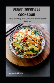 Vegan Japanese Cookbook: Easy, Healthy and Delicious Plant-Based Recipes