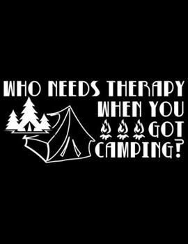 Paperback Who needs therapy when you got camping: Camping Journal, 8.5" x 11" in 100 pages Book